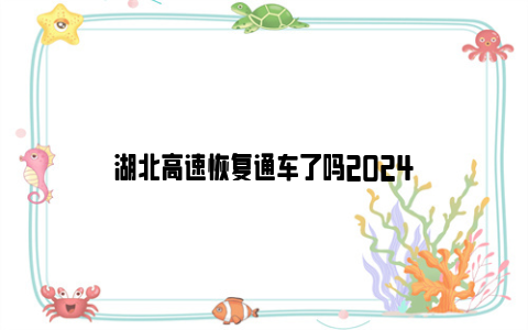 湖北高速恢复通车了吗2024