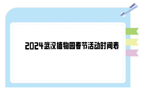 2024武汉植物园春节活动时间表