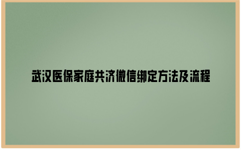 武汉医保家庭共济微信绑定方法及流程