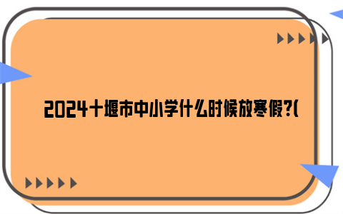 2024十堰市中小学什么时候放寒假？（附开学时间）