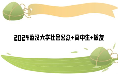 2024武汉大学社会公众 高中生 校友赏樱方式汇总