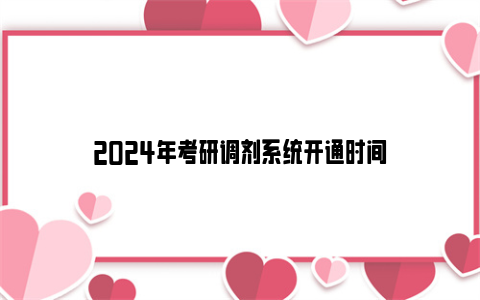 2024年考研调剂系统开通时间