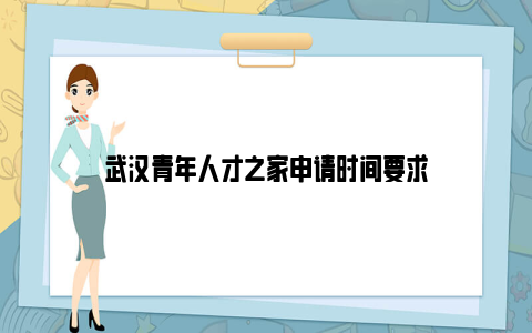 武汉青年人才之家申请时间要求