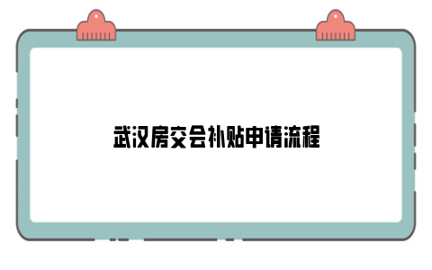 武汉房交会补贴申请流程