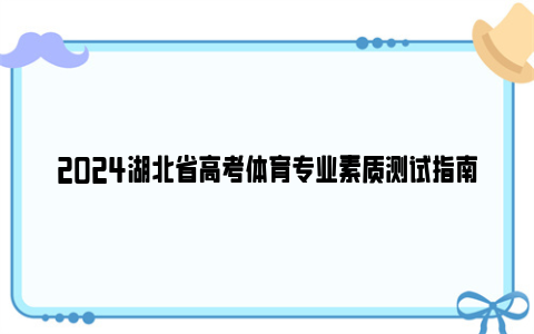 2024湖北省高考体育专业素质测试指南下载（含测试细则 评分标准等）