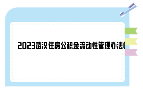 2023武汉住房公积金流动性管理办法（征求意见稿）