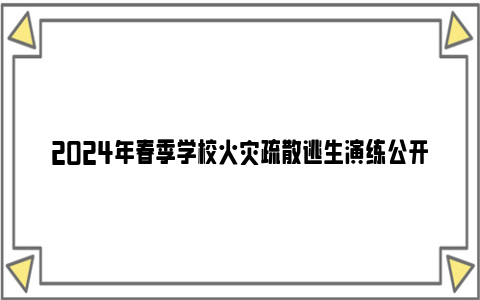 2024年春季学校火灾疏散逃生演练公开课直播时间及观看入口