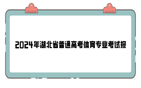 2024年湖北省普通高考体育专业考试报到及测试流程