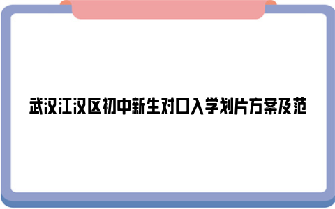 武汉江汉区初中新生对口入学划片方案及范围