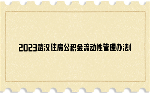 2023武汉住房公积金流动性管理办法（征求意见稿）