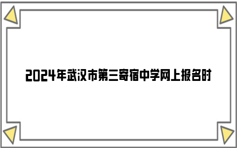 2024年武汉市第三寄宿中学网上报名时间 流程