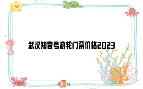 武汉知音号游轮门票价格2023