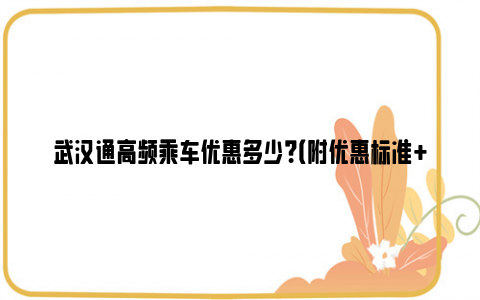 武汉通高频乘车优惠多少？（附优惠标准 领取方式）