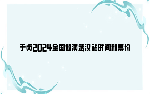 于贞2024全国巡演武汉站时间和票价