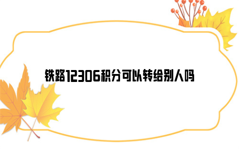 铁路12306积分可以转给别人吗