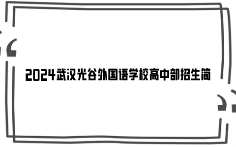 2024武汉光谷外国语学校高中部招生简章