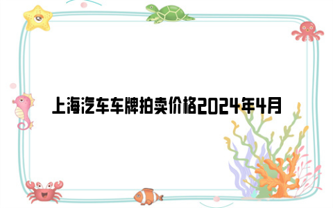 上海汽车车牌拍卖价格2024年4月