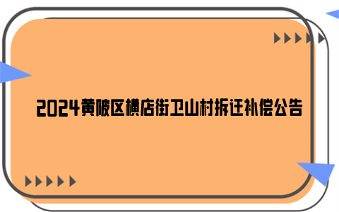 2024黄陂区横店街卫山村拆迁补偿公告