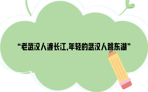 “老武汉人渡长江，年轻的武汉人跳东湖” 武汉人把水玩出了花样