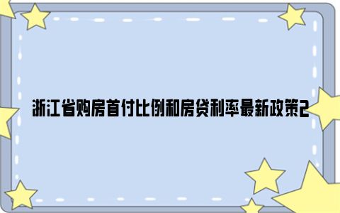 浙江省购房首付比例和房贷利率最新政策2024