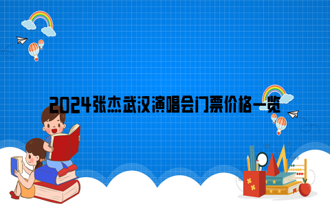 2024张杰武汉演唱会门票价格一览