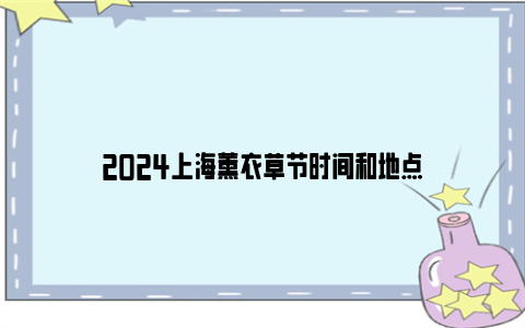 2024上海薰衣草节时间和地点