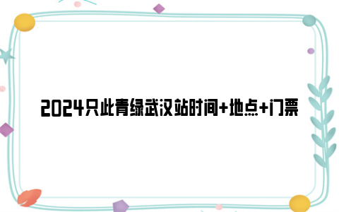 2024只此青绿武汉站时间 地点 门票