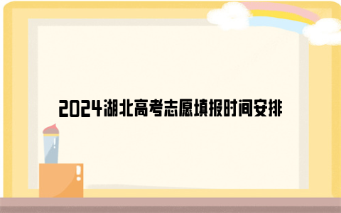 2024湖北高考志愿填报时间安排