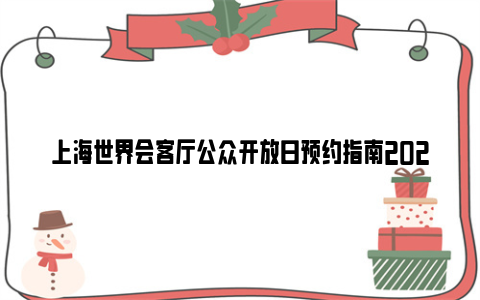 上海世界会客厅公众开放日预约指南2024