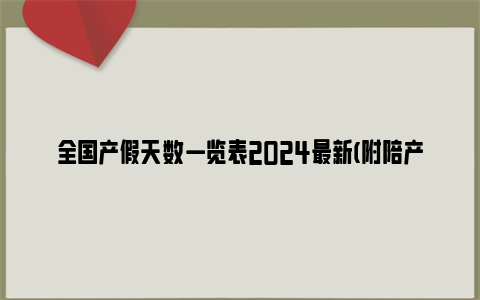 全国产假天数一览表2024最新(附陪产假天数)