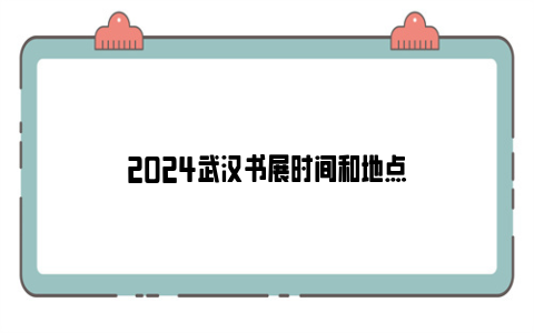 2024武汉书展时间和地点