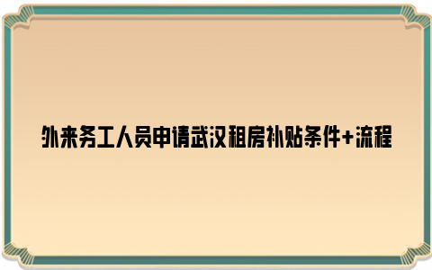 外来务工人员申请武汉租房补贴条件 流程