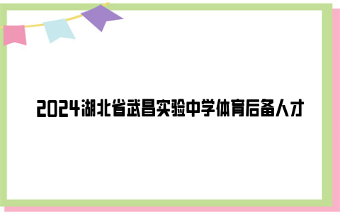 2024湖北省武昌实验中学体育后备人才招生简章