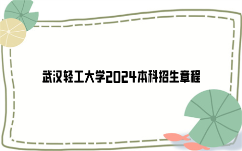 武汉轻工大学2024本科招生章程