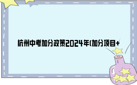 杭州中考加分政策2024年(加分项目 加分细则)