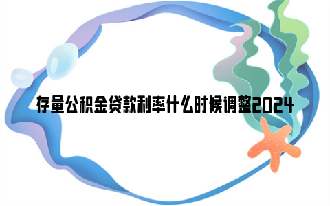 存量公积金贷款利率什么时候调整2024