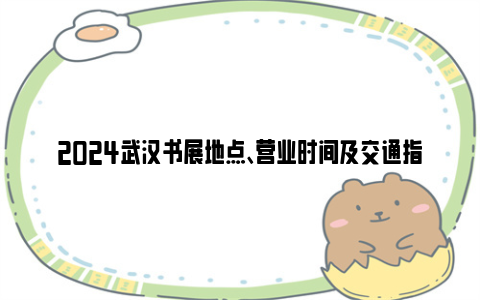 2024武汉书展地点、营业时间及交通指南