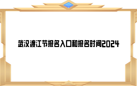 武汉渡江节报名入口和报名时间2024