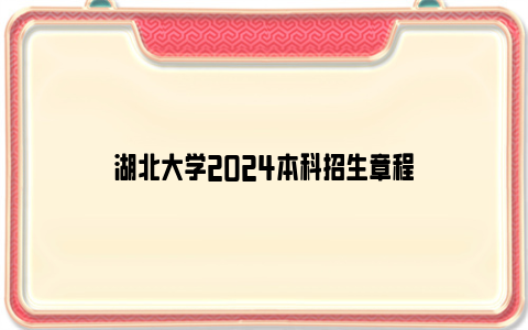 湖北大学2024本科招生章程