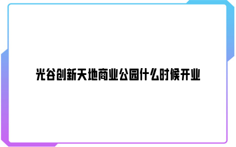 光谷创新天地商业公园什么时候开业