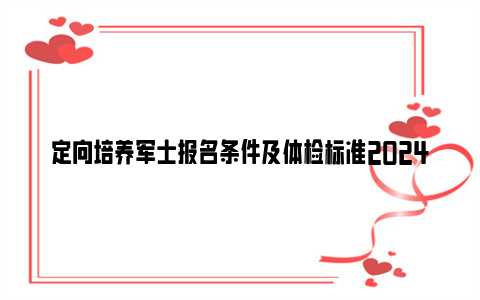 定向培养军士报名条件及体检标准2024