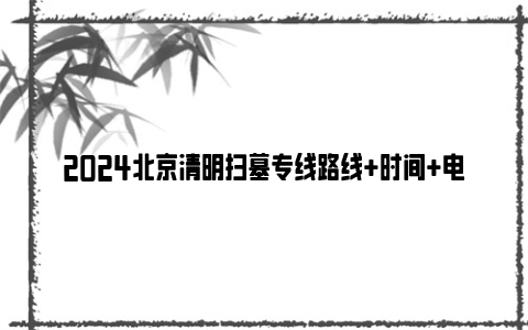 2024北京清明扫墓专线路线 时间 电话 票价