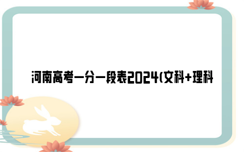 河南高考一分一段表2024(文科 理科)