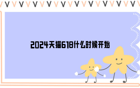 2024天猫618什么时候开始