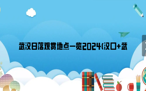 武汉日落观赏地点一览2024(汉口 武昌 汉阳)