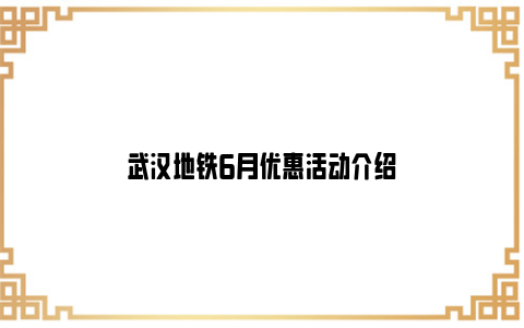 武汉地铁6月优惠活动介绍