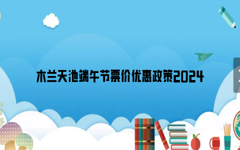 木兰天池端午节票价优惠政策2024