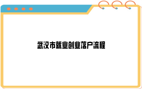 武汉市就业创业落户流程