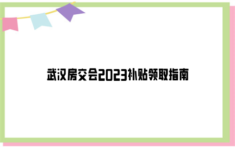 武汉房交会2023补贴领取指南