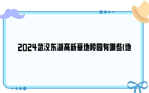 2024武汉东湖高新墓地陵园有哪些(地址 价格)